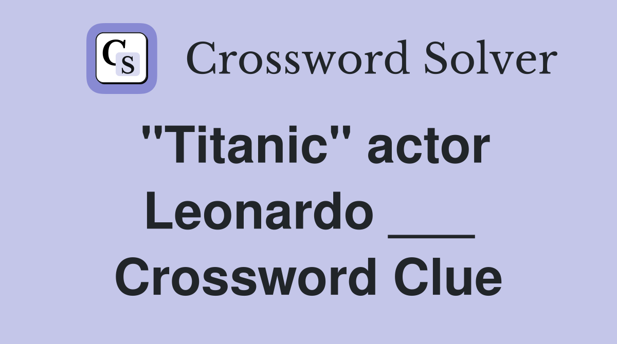 "Titanic" actor Leonardo ___ Crossword Clue Answers Crossword Solver